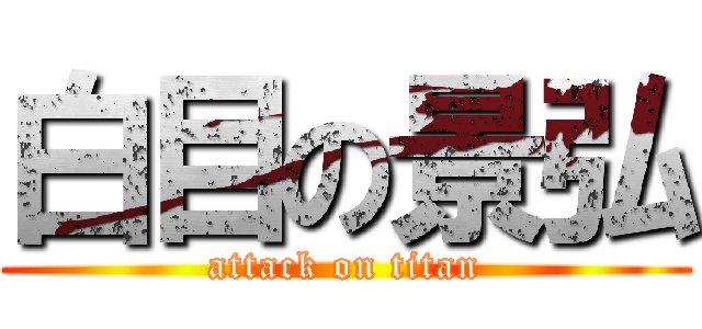 白目の景弘 (attack on titan)