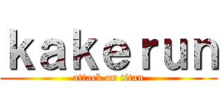 ｋａｋｅｒｕｎ (attack on titan)