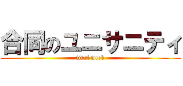 合同のユニサニティ (final week)