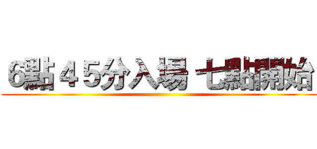６點４５分入場 七點開始  ()