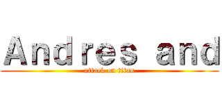 Ａｎｄｒｅｓ ａｎｄ (attack on titan)