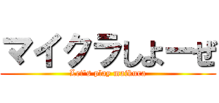 マイクラしよーぜ (Let's play maikura)