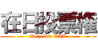 在日投票権 (Very low TAX)