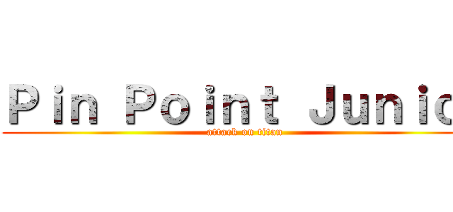 Ｐｉｎ Ｐｏｉｎｔ Ｊｕｎｉｏｒ (attack on titan)