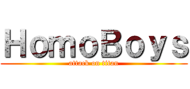 ＨｏｍｏＢｏｙｓ (attack on titan)