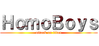 ＨｏｍｏＢｏｙｓ (attack on titan)