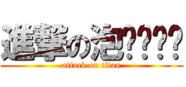 進撃の泡ㄇㄧㄢˋ (attack on titan)
