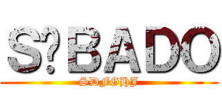 ＳÁＢＡＤＯ (SDFGHJ)