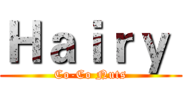 Ｈａｉｒｙ  (Co-Co Nuts)