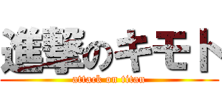 進撃のキモト (attack on titan)