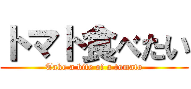 トマト食べたい (Take a bite of a tomato)