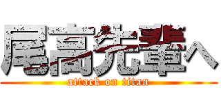 尾高先輩へ (attack on titan)