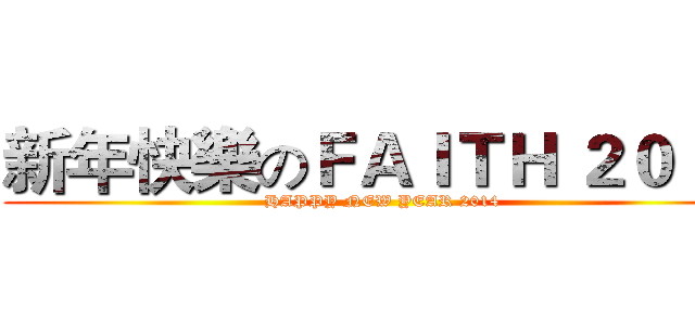 新年快樂のＦＡＩＴＨ ２０１４ (HAPPY NEW YEAR 2014)