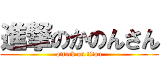 進撃のかのんさん (attack on titan)