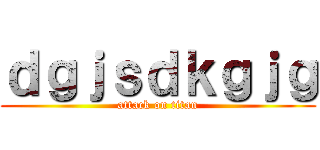 ｄｇｊｓｄｋｇｊｇ (attack on titan)