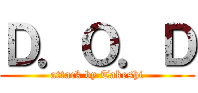 Ｄ．Ｏ．Ｄ (attack by Takeshi)