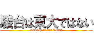 駿台は東大ではない (Sunday is not Today)