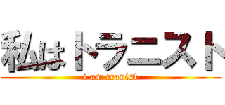 私はトラニスト (i am tranist)