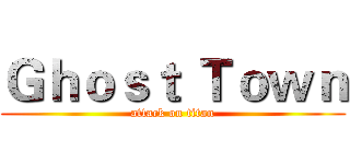 Ｇｈｏｓｔ Ｔｏｗｎ (attack on titan)