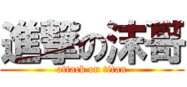 進撃の沫哥 (attack on titan)