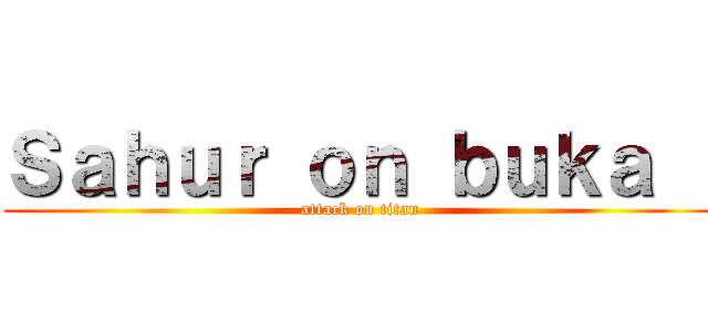 Ｓａｈｕｒ ｏｎ ｂｕｋａ   (attack on titan)