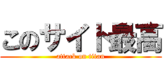 このサイト最高 (attack on titan)