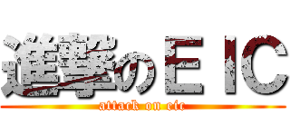 進撃のＥＩＣ (attack on eic)