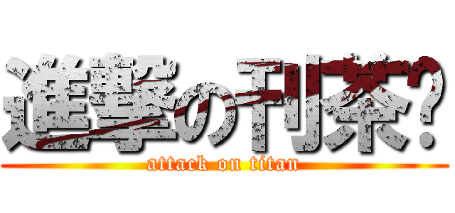 進撃の刊茶姬 (attack on titan)