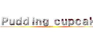 Ｐｕｄｄｉｎｇ ｃｕｐｃａｋｅ (♡w♡)