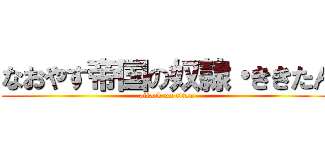 なおやす帝国の奴隷・ききたん (attack on titan)