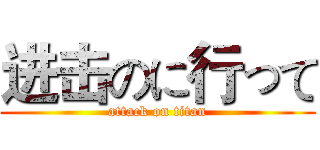 进击のに行って (attack on titan)