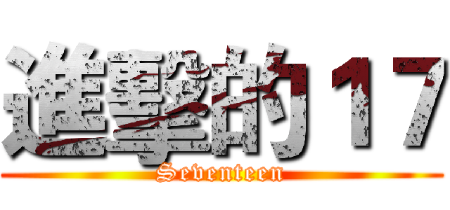 進擊的１７ (Seventeen)