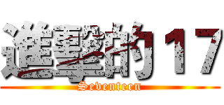 進擊的１７ (Seventeen)