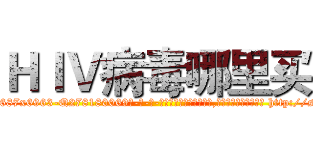 ＨＩＶ病毒哪里买 (HIV病毒哪里买【电-186x2687x6963-Q278180069元-吉-药-业】我们做的是长期生意,靠的是老客户长期支持 http://sngk.net/1hEVK7
)