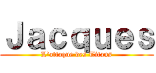 Ｊａｃｑｕｅｓ (L'attaque des Titans)