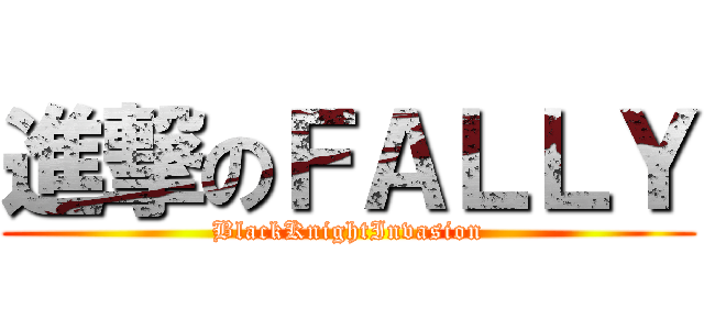 進撃のＦＡＬＬＹ (BlackKnightInvasion)