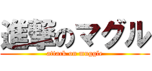 進撃のマグル (attack on muggle)