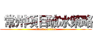  常州项目破冰策略 (attack on titan)