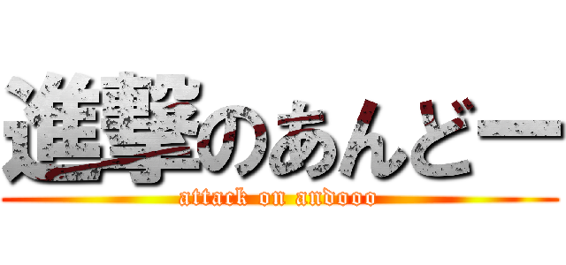進撃のあんどー (attack on andooo)