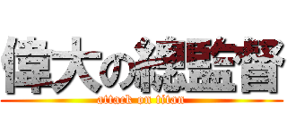偉大の總監督 (attack on titan)