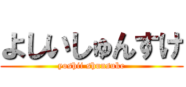 よしいしゅんすけ (yoshii shunsuke)