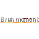 Ｂｒｕｈ ｍｏｍｅｎｔ ()