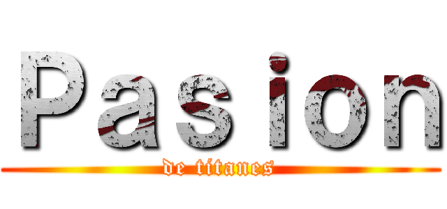 Ｐａｓｉｏｎ (de titanes)