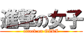 進撃の女子 (attack on GIRL)