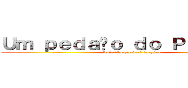 Ｕｍ ｐｅｄａçｏ ｄｏ Ｐａｒａｉｓｏ (Antes do que você imagina)