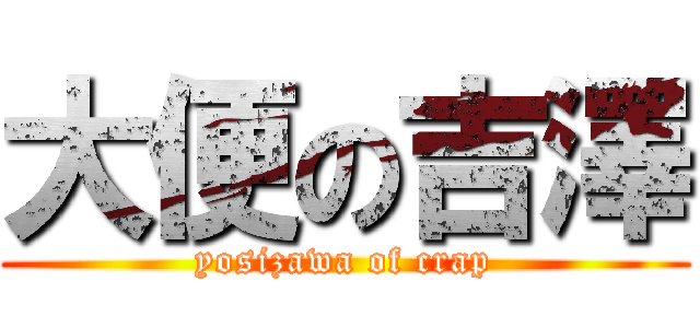 大便の吉澤 (yosizawa of crap)