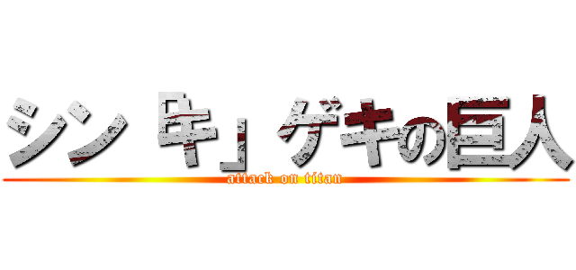 シン「キ」ゲキの巨人 (attack on titan)