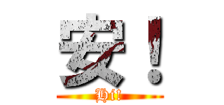 安！ (Hi!)