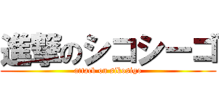 進撃のシコシーゴ (attack on sikosigo)