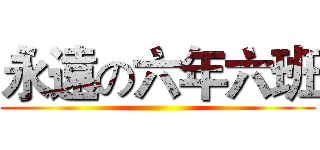 永遠の六年六班 ()